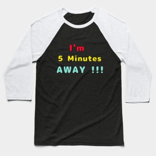 I Am 5 Minutes Away Baseball T-Shirt